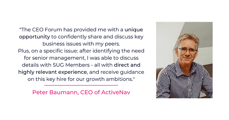 Peter Baumann, CEO of ActiveNav describes the ScaleUp Group CEO forum as "a unique opportunity to share and discuss business issues with peers."